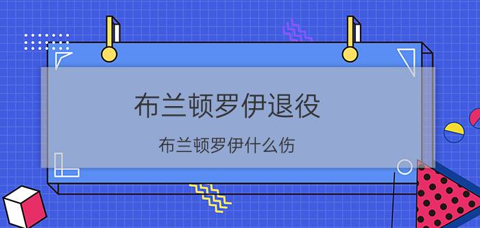 布兰顿罗伊退役（布兰顿罗伊什么伤）