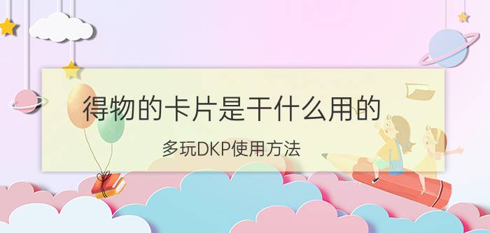 得物的卡片是干什么用的（多玩DKP使用方法?）