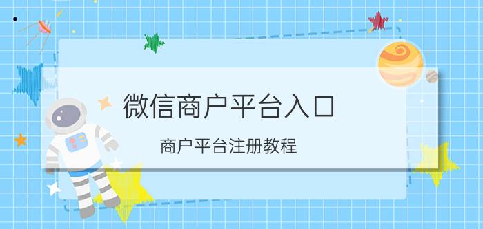 微信商户平台入口(商户平台注册教程)