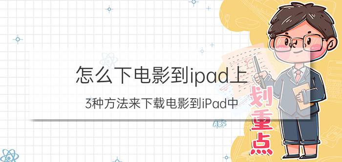 怎么下电影到ipad上（3种方法来下载电影到iPad中）