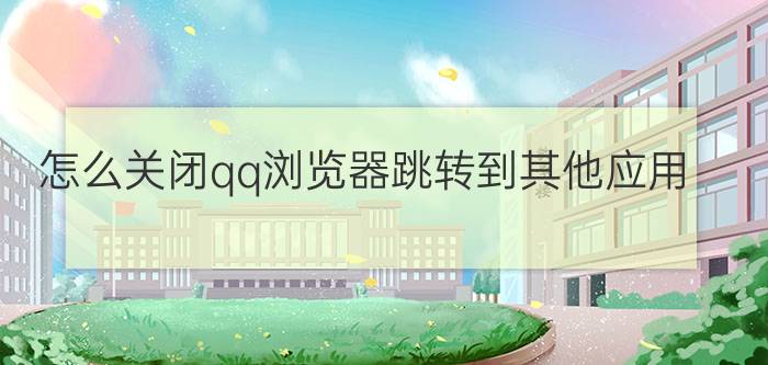 怎么关闭qq浏览器跳转到其他应用