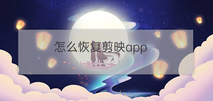 怎么恢复剪映app