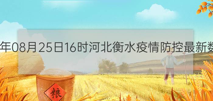 截止今天2022年08月25日16时河北衡水疫情防控最新数据消息通报