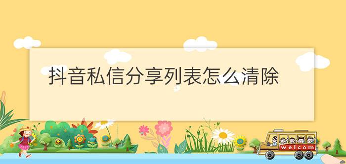 抖音私信分享列表怎么清除