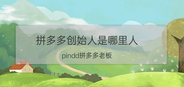 拼多多创始人是哪里人(pindd拼多多老板)