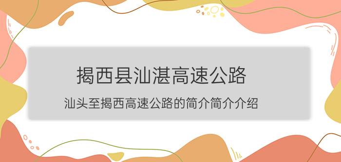 揭西县汕湛高速公路（汕头至揭西高速公路的简介简介介绍）