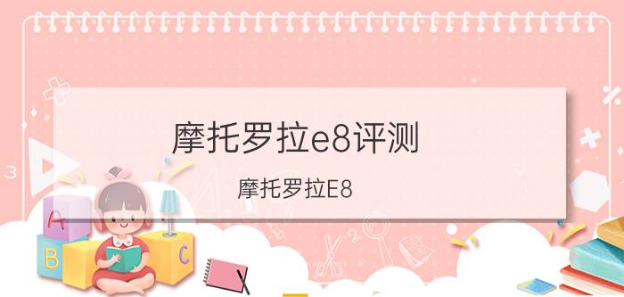 摩托罗拉e8评测（摩托罗拉E8）