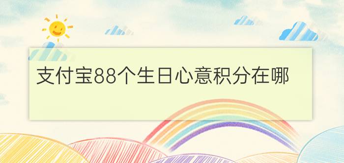 支付宝88个生日心意积分在哪