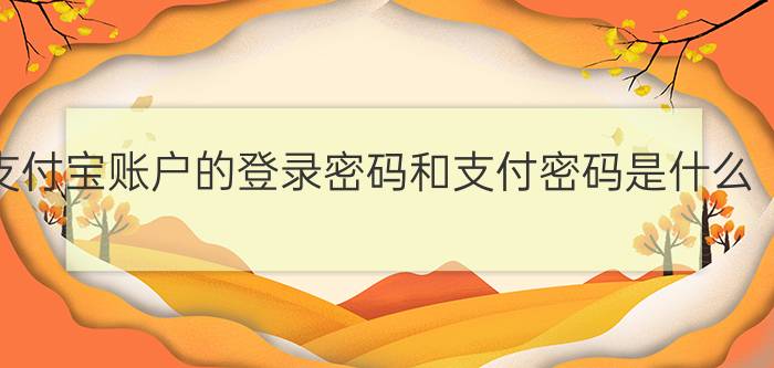 支付宝账户的登录密码和支付密码是什么