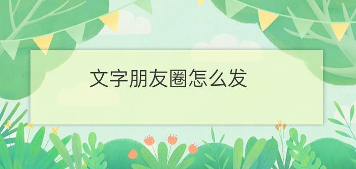 文字朋友圈怎么发