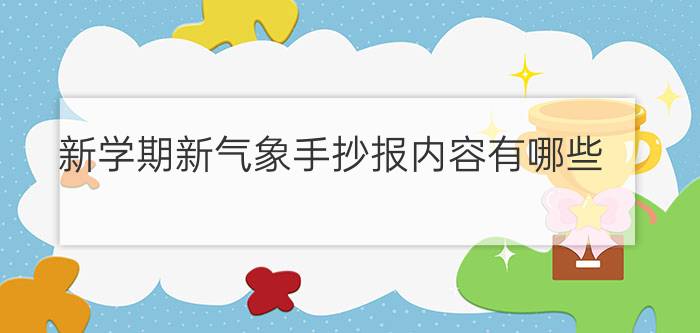 新学期新气象手抄报内容有哪些