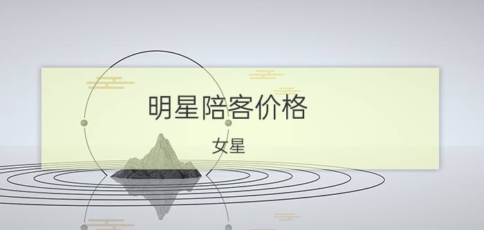 明星陪客价格（女星