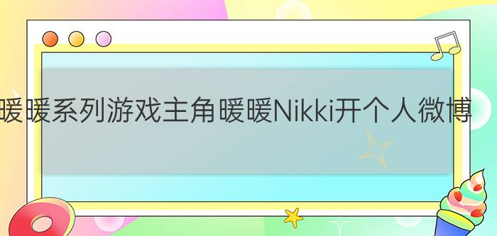 暖暖系列游戏主角暖暖Nikki开个人微博