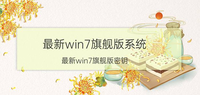 最新win7旗舰版系统（最新win7旗舰版密钥）