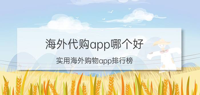 海外代购app哪个好(实用海外购物app排行榜)