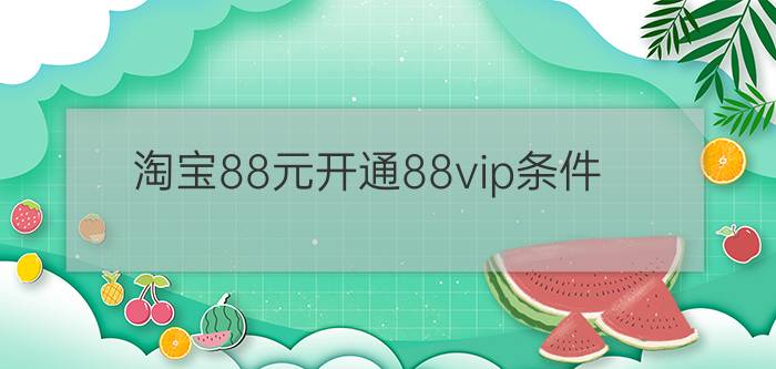 淘宝88元开通88vip条件