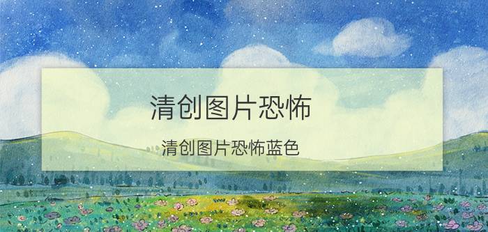 清创图片恐怖(清创图片恐怖蓝色)