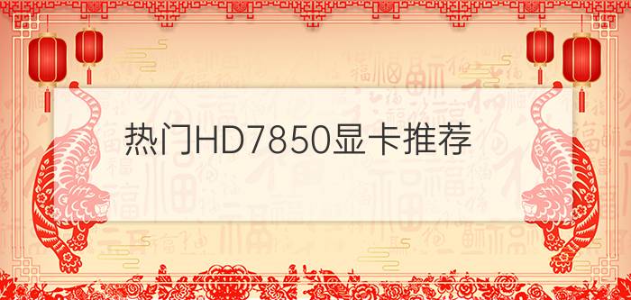 热门HD7850显卡推荐