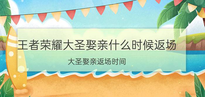 王者荣耀大圣娶亲什么时候返场？大圣娶亲返场时间