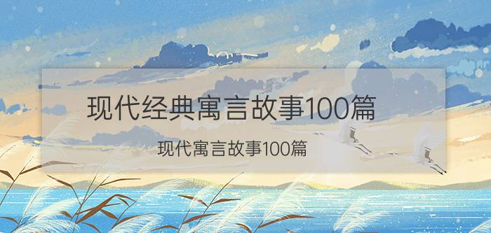 现代经典寓言故事100篇（现代寓言故事100篇）