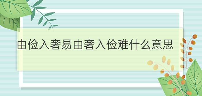 由俭入奢易由奢入俭难什么意思