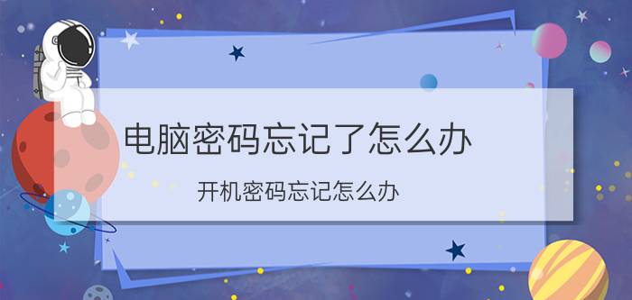 电脑密码忘记了怎么办？开机密码忘记怎么办？