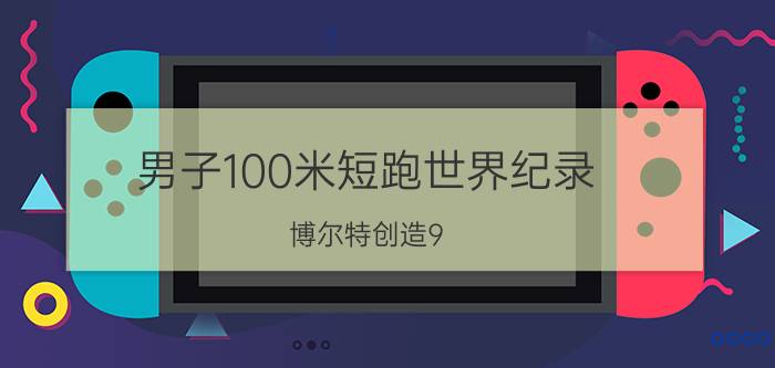 男子100米短跑世界纪录：博尔特创造9.58秒