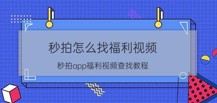 秒拍怎么找福利视频？秒拍app福利视频查找教程