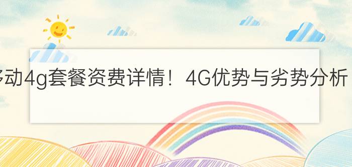 移动4g套餐资费详情！4G优势与劣势分析