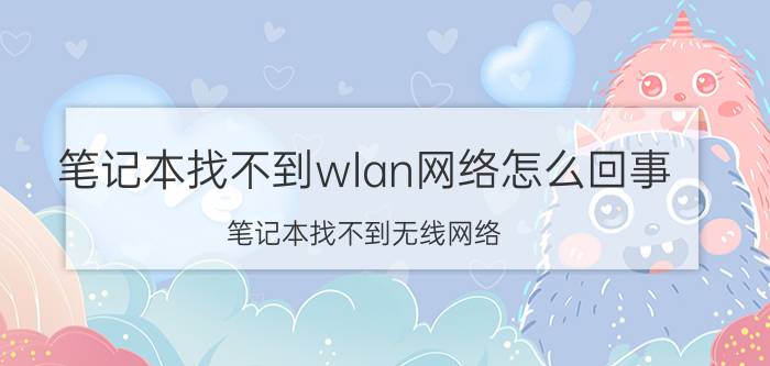 笔记本找不到wlan网络怎么回事(笔记本找不到无线网络)