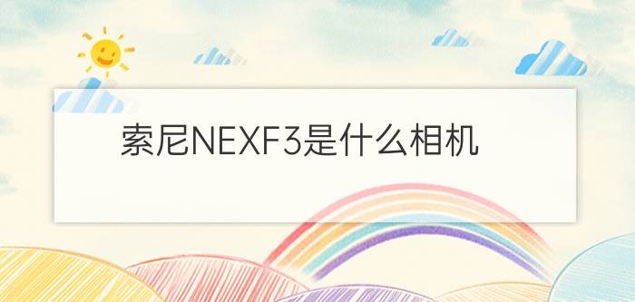 索尼NEXF3是什么相机