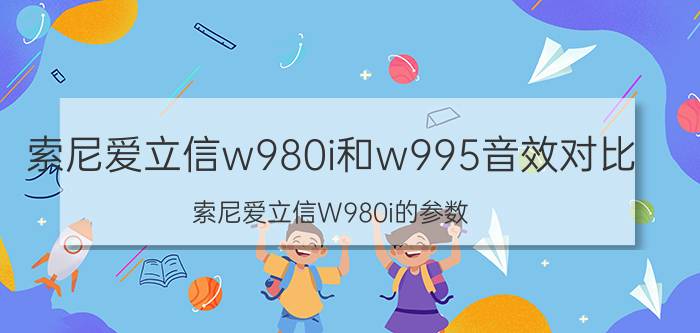 索尼爱立信w980i和w995音效对比（索尼爱立信W980i的参数）