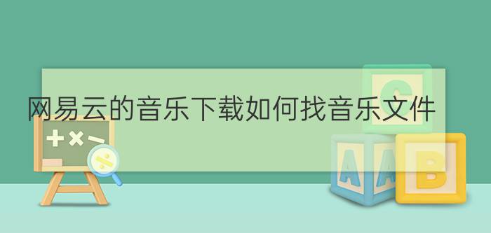 网易云的音乐下载如何找音乐文件