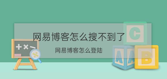 网易博客怎么搜不到了（网易博客怎么登陆）