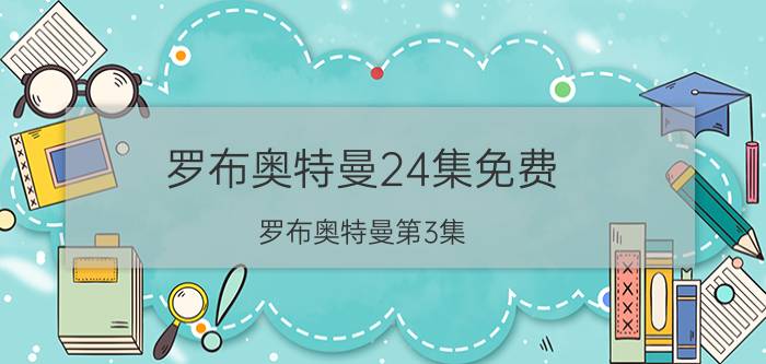 罗布奥特曼24集免费（罗布奥特曼第3集）