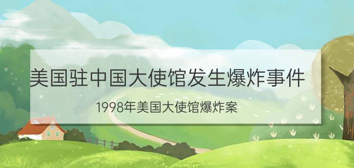 美国驻中国大使馆发生爆炸事件（1998年美国大使馆爆炸案）