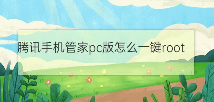 腾讯手机管家pc版怎么一键root