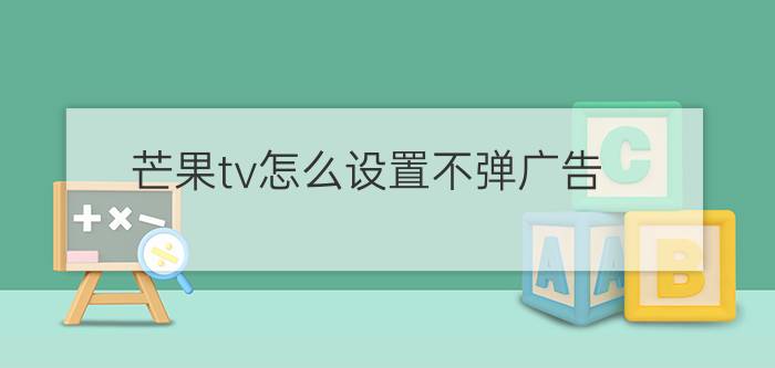 芒果tv怎么设置不弹广告