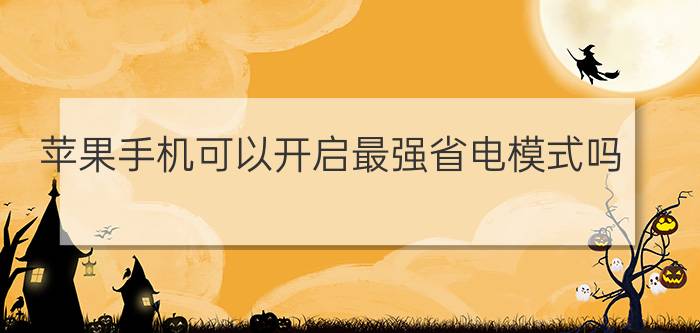 苹果手机可以开启最强省电模式吗