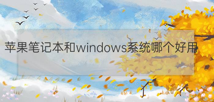 苹果笔记本和windows系统哪个好用