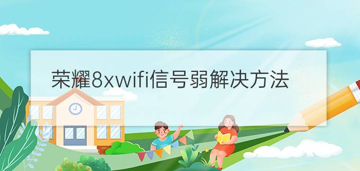 荣耀8xwifi信号弱解决方法