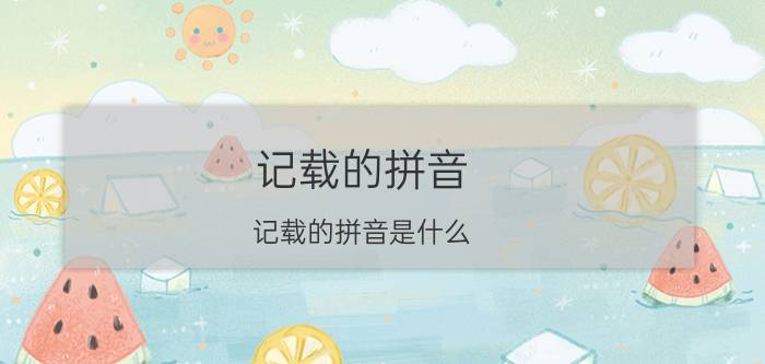 记载的拼音（记载的拼音是什么）