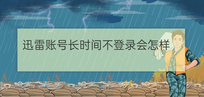 迅雷账号长时间不登录会怎样