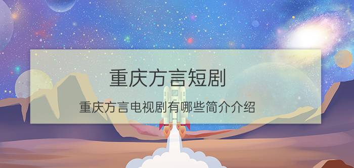 重庆方言短剧（重庆方言电视剧有哪些简介介绍）