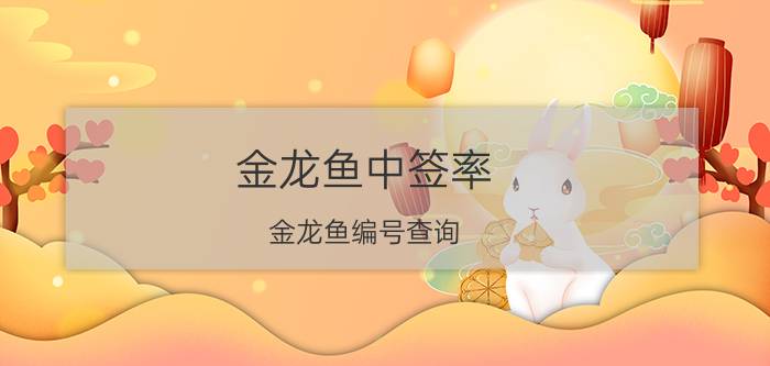 金龙鱼中签率，金龙鱼编号查询