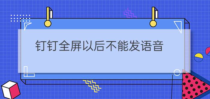 钉钉全屏以后不能发语音