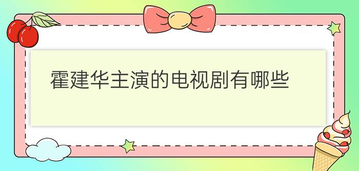 霍建华主演的电视剧有哪些