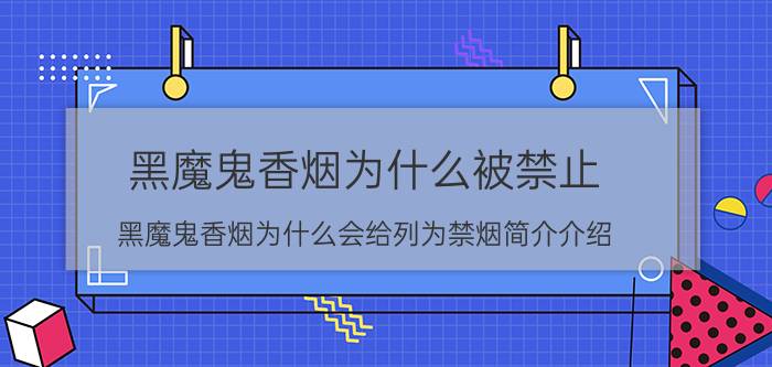 黑魔鬼香烟为什么被禁止（黑魔鬼香烟为什么会给列为禁烟简介介绍）