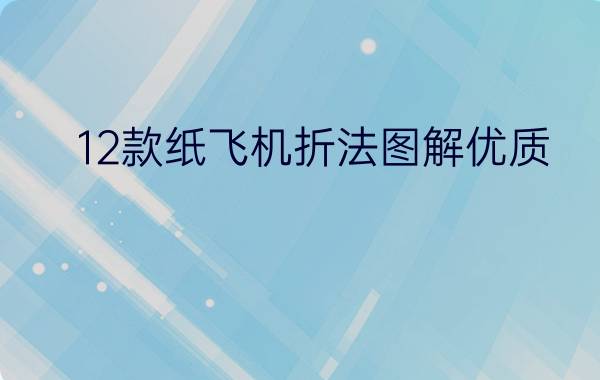 12款纸飞机折法图解优质