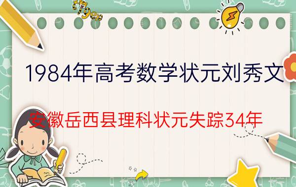 1984年高考数学状元刘秀文（安徽岳西县理科状元失踪34年）
